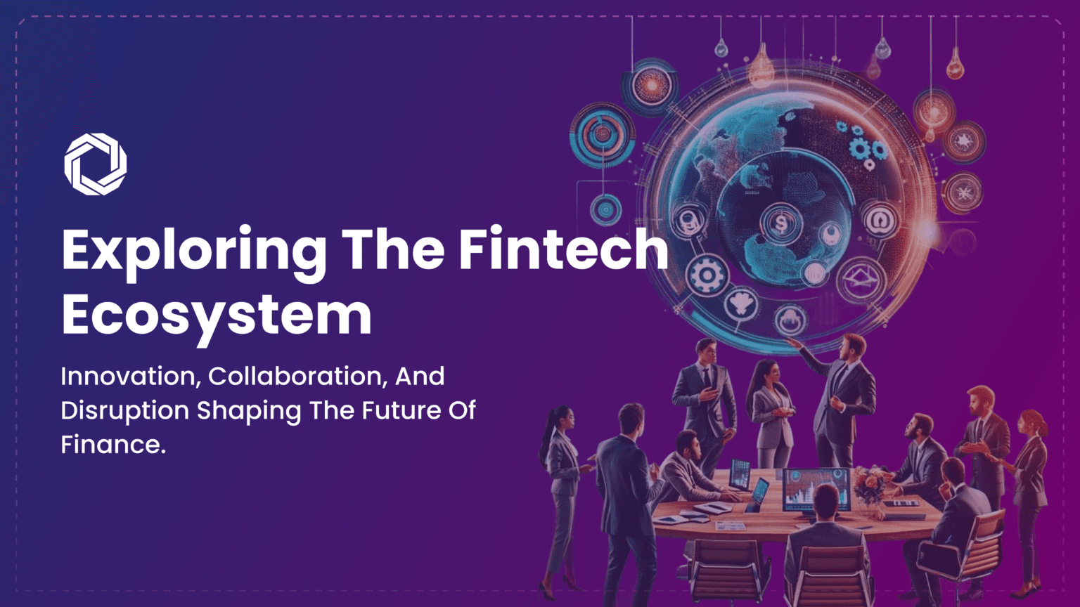 Exploring the Fintech Ecosystem: A Hub of Innovation, Collaboration, and Growth